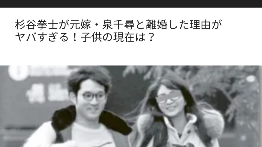 杉谷拳士が元嫁 泉千尋と離婚した理由がヤバすぎる 子供の現在は Sブロ