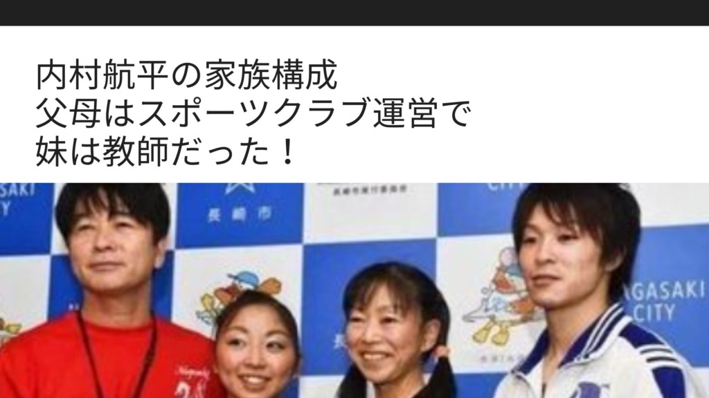 内村航平の家族構成 父母はスポーツクラブで妹は教師だった Sブロ