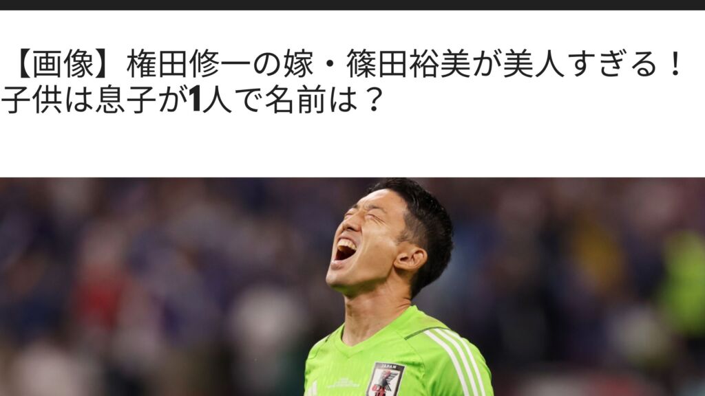 画像 権田修一の嫁 篠田裕美が美人すぎる 子供は息子が1人で名前は Sブロ